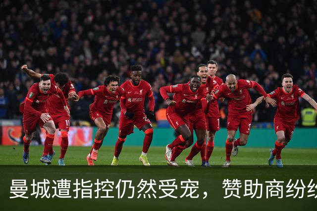 曼城遭指控仍然受宠，赞助商纷纷说“我依然爱你