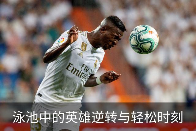 泳池中的英雄逆转与轻松时刻